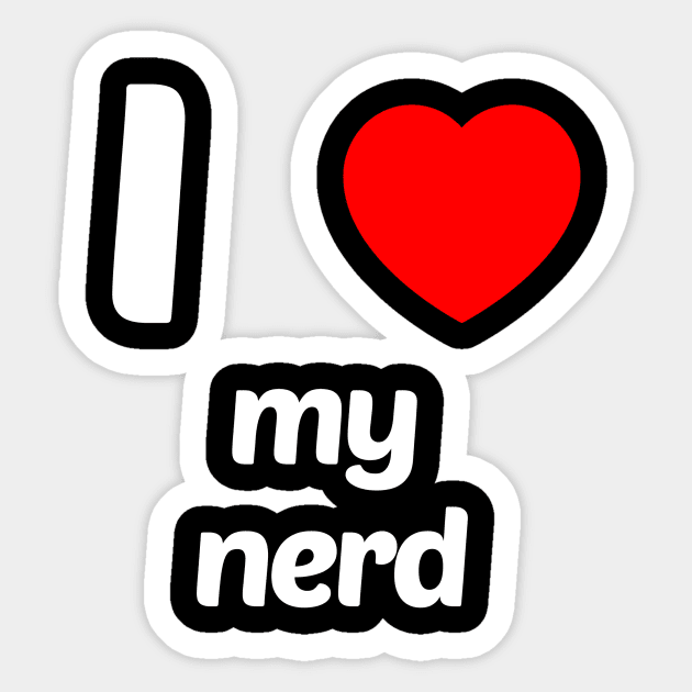 I Love My Nerd Funny Geek Nerd Shirt Sticker by solsateez